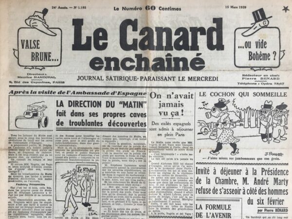 Couac ! | N° 1185 du Canard Enchaîné - 15 Mars 1939 | André Guérin, dans son article Après la visite de l'Ambassade d'Espagne, LA DIRECTION DU 'MATIN' fait dans ses propres caves de troublantes découvertes publié dans Le Canard Enchaîné le 15 mars 1939, utilise un ton ironique et satirique pour critiquer la propagande anti-républicaine espagnole. Guérin rapporte une série de découvertes supposément troublantes faites par Stéphane Lauzanne, directeur du journal "Le Matin", dans les caves de l'ambassade d'Espagne et même dans les propres locaux du journal. Il se moque des prétendus artefacts découverts, comme un "rouleau compresseur russe" étiqueté de manière louche et une collection de faux numéros du journal, visant à discréditer l'antibolchevisme en France. Guérin dévoile également des prétendues absurdités propagandistes, comme la nationalisation des femmes en Russie et l'exécution de Trotsky, destinées à manipuler l'opinion publique française. L'article prend une tournure comique lorsque Guérin décrit un individu étrange dans les caves du Matin, parlant de manière incohérente sur la nécessité de marcher sur la pointe des pieds pour sauver le franc. Cette situation absurde illustre la critique de Guérin envers la propagande et les tentatives maladroites de manipulation de l'opinion par les républicains espagnols et leurs alliés. En résumé, l'article d'André Guérin expose avec sarcasme et humour les tentatives de manipulation politique à travers des découvertes ridicules et des propagandes grossières, soulignant les pièges de la désinformation dans le contexte préoccupant de l'Europe en 1939. | 1185 e1708179277425