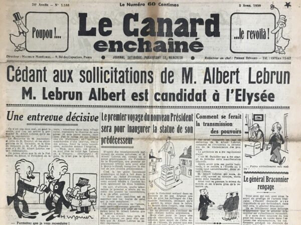 Couac ! | N° 1188 du Canard Enchaîné - 5 Avril 1939 | Cédant aux sollicitations de M. Albert Lebrun, M. Lebrun Albert est candidat à l'Elysée - Lebrun se représente mais Tréno imagine prophétiquement qu'il hésite à rempiler, mais se laisse persuader par lui-même. L'article satirique Une entrevue décisive par R. Tréno, publié dans Le Canard enchaîné le 5 avril 1939, met en scène une conversation fictive et humoristique entre le président Albert Lebrun et lui-même, discutant de sa propre réélection. Cette satire utilise des éléments absurdes et exagérés pour critiquer les manœuvres politiques et les pressions auxquelles sont soumis les dirigeants. L'article joue sur l'idée que Lebrun, malgré les diverses interventions de personnalités politiques influentes comme Jeanneney, Herriot, Daladier, et Flandin, reste initialement inflexible face à l'idée de se représenter. La situation devient comiquement absurde lorsqu'il doit lui-même se convaincre de se présenter. Les dialogues entre les deux versions de Lebrun sont empreints d'humour, illustrant la nature souvent paradoxale et futile des débats politiques. La satire souligne également les événements tumultueux de son premier mandat (affaire Stavisky, montée d'Hitler, crise de Munich, etc.), que Lebrun énumère pour justifier son hésitation à prolonger son mandat. L'article termine sur une note d'ironie en présentant la décision finale de Lebrun comme un acte de sacrifice patriotique, avec une scène mélodramatique où les deux Lebrun versent des larmes, tandis que la "Marseillaise" joue en arrière-plan. En résumé, cet article utilise l'humour et l'absurde pour commenter la politique française de l'époque, en se moquant des pressions et des manipulations auxquelles sont soumis les dirigeants, tout en critiquant les tumultes et les défis auxquels la France faisait face. | 1188 e1708179428134