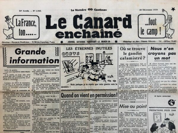 Couac ! | N° 1225 du Canard Enchaîné - 20 Décembre 1939 | Grande information, par Pierre Bénard - Pierre Bénard, dans son article publié le 20 décembre 1939 dans *Le Canard enchaîné*, utilise une ironie mordante pour commenter la confusion et l'incertitude de la "drôle de guerre". En jouant sur les réactions contradictoires de "tant mieux" et "tant pis", Bénard met en lumière l'absurdité des informations et des commentaires officiels relayés par les médias et les autorités de l'époque. L'article commence par critiquer l'expression "drôle de guerre", en soulignant que ce n'est pas la guerre en elle-même qui est drôle, mais la façon dont elle est présentée par les personnalités accréditées. Bénard se moque des déclarations initiales des autorités, qui prétendaient que l'invasion de la Pologne par Hitler était une simple "bêtise". Cette naïveté initiale est rapidement contredite par la réalité brutale de l'occupation et de la persécution en Pologne, suscitant un "tant pis" résigné. Bénard évoque ensuite les négociations entre la France, l'Angleterre et l'URSS, où on vantait la puissance militaire soviétique. Pourtant, lorsque ces mêmes forces se retournent contre les Alliés, la réaction est un "tant pis" désabusé. La mention des obus russes qui n'explosent pas dans 30 % des cas provoque un "tant mieux" forcé, malgré le fait que 70 % d'entre eux éclatent bel et bien. L'auteur continue en décrivant l'impact des bombes sur Helsinki et la résistance héroïque des Finlandais, alternant entre des sentiments de soulagement ("tant mieux") et de désespoir ("tant pis"). Les succès finlandais sont d'abord perçus comme des échecs russes, mais ces succès sont rapidement réinterprétés comme des triomphes pour Hitler, ajoutant à la confusion et au pessimisme ambiants. Bénard souligne la contradiction des informations sur les ressources pétrolières de la Russie, d'abord décrites comme abondantes puis soudainement présentées comme épuisées. Ces contradictions renforcent l'impression que les "gens bien informés" racontent des histoires pour apaiser le public, mais ces histoires finissent par ne plus être crues, suscitant un dernier "tant pis" cynique. L'article de Pierre Bénard est une critique acerbe des informations et des analyses officielles de l'époque. En utilisant l'ironie et en juxtaposant des réactions contradictoires, Bénard met en évidence l'incertitude et la manipulation médiatique entourant la "drôle de guerre". Son style satirique, caractéristique du *Canard enchaîné*, réussit à dénoncer l'absurdité des discours officiels tout en reflétant la confusion et le désespoir du public face à une guerre incompréhensible et imprévisible. | 1225 1