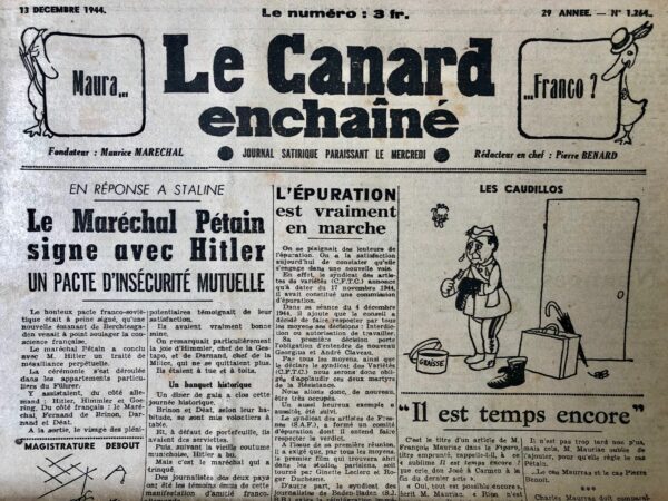 Couac ! | N° 1264 du Canard Enchaîné - 13 Décembre 1944 | "Il est temps encore" - par R. Tréno, au sujet de l'article de Mauriac dans le Figaro. Le cri de désespoir de don José, dans Carmen,  résonne comme un écho dans l'article percutant de M. François Mauriac. Dans un monde où tout semble compromis, où les valeurs vacillent, il est encore temps, clame-t-il, de rétablir l'honneur de l'Académie française en ouvrant ses portes aux voix de la Résistance. Mais dans cette course contre la montre, certains noms demeurent omis. Maurras, Pétain, Pierre Benoit... Le temps presse alors que la justice s'apprête à trancher. Est-il encore possible de sauver des vies, de réparer les injustices, de préserver la dignité ? Le rythme effréné de l'Histoire laisse peu de répit, mais il est essentiel de ne pas perdre espoir. Il est temps, non seulement de corriger les erreurs du passé, mais aussi de penser à ceux qui continuent de souffrir dans l'ombre, oubliés par le tumulte du présent. Dans ce chaos, une lueur d'espoir demeure : le temps, bien que compté, offre encore une chance de rédemption. | 1264 rotated