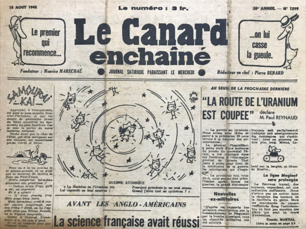 Couac ! | N° 1299 du Canard Enchaîné - 15 Août 1945 | Dans son article Deux poètes assassinés publié le 15 août 1945 dans *Le Canard Enchaîné*, Pierre Bénard rend hommage à deux poètes, Robert Desnos et Jean Rochon, qui ont trouvé la mort dans des camps de concentration nazis. Robert Desnos, célèbre pour ses vers modernes et sa passion pour les discussions littéraires, était un homme de lettres bien avant d'être un militant. Bénard se souvient de Desnos le jour où la Wehrmacht a envahi la Russie, illuminé par l'optimisme et prédisant la défaite allemande. Malgré les dangers de la Résistance, Desnos n'a jamais perdu espoir, même lorsque la Gestapo est venue l'arrêter chez lui. Jean Rochon, collaborateur du *Canard Enchaîné* avant la guerre, a joué un rôle crucial dans la Résistance en Auvergne et à Paris. Bénard évoque un moment poignant en 1944 où Rochon, tout juste échappé d'une arrestation, montre son visage fin et frémissant éclairé d'un sourire triste. Surnommé "L'Intègre" à Clermont pour son dégoût de la littérature commerciale, Rochon a incarné cette intégrité jusqu'à sa mort. Bénard conclut en soulignant la tragédie de leur perte, exprimant un profond regret et une nostalgie pour ces hommes intègres et courageux. Les poètes, d'abord amoureux des mots, ont été parmi les premiers à résister, préférant la justice et la liberté aux compromis et à l'attentisme. Le Premier Qui Recommence On Lui Casse La Gueule - La Route De L'Uranium Est Coupée De Clare M. P. Reynaud - Avant Les Anglo-Américains La Science Française Avait Réussi La Désintégration De L'Atome.  | 1299