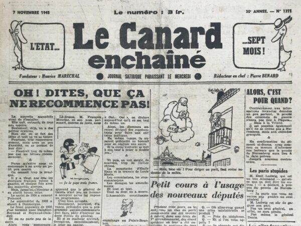 Couac ! | N° 1311 du Canard Enchaîné - 7 Novembre 1945 | Dans son article Oh ! Dites, que ça ne recommence pas ! publié le 7 novembre 1945 dans Le Canard Enchaîné, Pierre Bénard exprime son inquiétude quant à la nouvelle assemblée et la possibilité de voir les mêmes erreurs du passé se répéter. Il commence par reconnaître les espoirs suscités par cette nouvelle assemblée, mais il fait part de ses craintes avec une pointe d'ironie. Bénard rappelle que les électeurs français votent à gauche depuis vingt ans, mais que chaque victoire électorale des partis de gauche a finalement abouti à un gouvernement de droite ou centriste. Il évoque les déceptions successives des électeurs après le cartel de 1924, le supercartel de 1932 et le Front populaire de 1936, qui ont tous conduit à des gouvernements opposés aux attentes des électeurs. Bénard critique ensuite l'idée d'un "gouvernement à l'image du pays", qu'il considère comme une contradiction. Pour lui, un gouvernement qui rassemble toutes les opinions n'a plus d'opinions du tout, ce qui mène à la paralysie politique. Il souligne que les partis communiste et socialiste détiennent la majorité absolue dans la nouvelle assemblée et que c'est à eux de diriger le gouvernement. Il accepte que le M.R.P. (Mouvement Républicain Populaire) participe au gouvernement, à condition que ce ne soit pas pour imposer son propre programme. Bénard poursuit en commentant les déclarations de François Mauriac selon lesquelles le général de Gaulle n'accepterait pas qu'on lui impose un programme. Il critique l'idée que le programme socialo-communiste devrait être rejeté simplement parce qu'il ne plaît pas à de Gaulle. Bénard questionne le sens des élections si les électeurs choisissent des représentants pour faire une certaine politique mais qu'en même temps, un homme est désigné pour en réaliser une autre. Il termine par une critique des vieilles pratiques politiques qui réapparaissent, telles que les commissions et sous-commissions, et exhorte la nouvelle assemblée à ne pas répéter les erreurs du passé. Selon lui, les reprises politiques coûtent aujourd'hui très cher, tant sur le plan financier que politique. Cet article est une mise en garde contre le retour aux anciennes pratiques politiques et un appel à la cohérence et au changement réel dans la gestion du pays après les élections. | 1311 e1708181392525