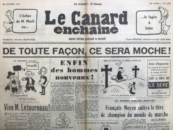 Couac ! | N° 1513 du Canard Enchaîné - 19 Octobre 1949 | Vive M. Letourneau ! On dira ce qu'on voudra de M. Letourneau. On dira si l'on veut que ce n'est pas un aigle. Foin de ces plaisanteries faciles. M. Letourneau, pour les Français, restera le ministre des Finances le plus sympa que nous ayons jamais eu. C'est le seul en effet qui n'ait pris aucune de ces mesures par lesquelles se manifeste habituellement l'activité de nos grands argentiers. M. Letourneau n'a pas décrété de nouveaux impôts; il n'a pas relevé les tarifs des chemins de fer et de l'électricité; il n'a pas augmenté le prix du pain; il n'a pas fait de dévaluation... Bref, si ce Letourneau n'est pas un aigle, ce n'est pas un rapace. Au nom de tous les contribuables, qu'il soit permis au Canard de lui exprimer sa plus vive gratitude. On dira, bien sûr, que si M. Letourneau n'a pas pris de mesures impopulaires, c'est qu'il n'en a pas eu le temps. Il n'a été ministre des Finances que pendant un jour. On ne lui a fait toucher son portefeuille que du bout des doigts, de sorte qu'il n'a pas eu le loisir de s'occuper des nôtres. C'est possible. Mais alors, pourquoi ne pas tirer les enseignements de cette courte expérience ? Des ministres des Finances éphémères, voilà ce qu'il nous faut ! | 1513