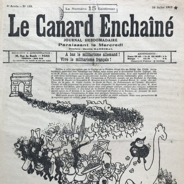 Couac ! | N° 159 du Canard Enchaîné - 16 Juillet 1919 | Premier défilé du 14 juillet après la guerre - A bas le militarisme allemand ! Vive le militarisme français ! Dessin pleine page à la Une du Canard, de Lucien Laforge, figurant le défilé. Il s'agissait que ce défilé, en l'honneur du pays vainqueur fut grandiose. Les poilus, les gueules cassées ne sont pas de la fête... Les autres si, ceux qui chantaient des louanges depuis leurs salons, qui louaient leur sacrifice, qui regrettaient de ne pas en être mais en profitaient au mieux de leurs intérêts : en bonne position dans ce cortège: Léon Daudet, Charles Maurras, Gustave Hervé, Maurice Barrès, mais aussi "Anastasie", M. Mandel ouvrant la marche, MM. Clémenceau et Poincaré, les fournisseurs de l'armée, Mercantis, les critiques militaires du café du commerce, le Jazz-band de la société des gens de Lettres, Mistinguette suivie du 2ième Bureau et de toutes les bourriques de France et de Navarre,... Ceux qui furent à l'honneur CHEZ MONSIEUR LE CANTATIER, par Henri Béraud - Cette anecdote met en lumière le paradoxe de la célébrité et de la reconnaissance. M. Pons, un compositeur relativement inconnu, se retrouve choisi pour composer la cantate de la Victoire non pas en raison de sa renommée artistique, mais plutôt en raison de sa collaboration avec Clemenceau. Sa spécialisation dans la mise en musique des œuvres du célèbre homme politique lui confère une légitimité aux yeux du gouvernement, malgré son manque de notoriété dans le monde musical. Cette histoire souligne également l'importance des relations personnelles et des réseaux dans le milieu artistique et politique. M. Pons bénéficie de son lien avec Clemenceau pour obtenir cette opportunité, mettant en évidence les coulisses souvent méconnues des décisions politiques et culturelles. En fin de compte, cette anecdote invite à réfléchir sur les critères de reconnaissance et de succès, qui peuvent parfois être déterminés par des facteurs externes plutôt que par le mérite artistique pur.   | 159