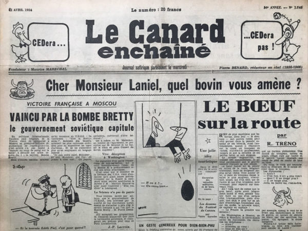 Couac ! | N° 1748 du Canard Enchaîné - 21 Avril 1954 | CEDera...CEDera pas ! - Cher M. Laniel, quel bovin vous amène ? - Victoire française à Moscou, vaincu par la bombe Bretty le gouvernement soviétique capitule - Béatrice Bretty dans "le tartuffe" à Moscou - Cinéma : Les vapeurs de Cocteau ou : la vérité sur le Festival - A la rôtissoire : Jean-Louis Barrault ou le sommet de l'échelle - Théâtre : Ioneco et sa pièce : Comment s'en débarrasser - | 1748