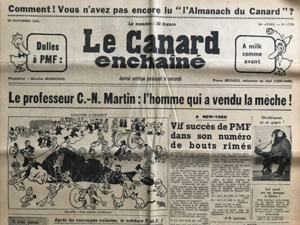 Couac ! | N° 1779 du Canard Enchaîné - 24 Novembre 1954 | **Problème de la "coexistence"** : - MM. Dulles et Mendès-France : Évoqués dans le contexte de la politique internationale. - Vychinski : Mentionné suite à son décès. - Gaston Dominici : Impliqué dans un concours d'articles pour une série sur le thème "Si j'étais auteur dramatique". **Editorial du Figaro** : - Maurice Schumann : Citations et références à ses déclarations sur la politique étrangère. - Maurice Schumann : Son rôle précédent en tant que secrétaire d'État chargé des affaires d'Afrique du Nord. **Proces Dominici** : - Les journalistes : Empêchés d'entrer dans la salle d'audience. **La psychose des soucoupes volantes** : - Georges Heuyer : Mentionné dans le contexte d'une analyse psychiatrique des croyances aux soucoupes volantes. - R.P. Mauritian : Référence à une déclaration sur la fin du monde. - Professeur Heuyer : Analyse de la psychose collective des soucoupes volantes. **La vie pénitentiaire** : - Prisons en France : Annonce de leur fermeture due à des amnisties. - Opinion : Appel à une ouverture plus large des portes des prisons. **La communication de l'éminent professeur Heuyer** : - Professeur Heuyer : Analyse de l'étoile P.M.F. et ses effets sur la population. - Zéphyr : Référence à une métaphore sur le vent. **Enquête sur la morphologie de la Française-type** : - Mlle de Félice : Réalisation d'une enquête sur la morphologie des femmes françaises. - Pr Zig : Difficultés rencontrées lors de l'enquête. **Déclaration d'association parue dans le "Journal Officiel"** : - Déclaration d'une association de tir dans les Basses-Alpes. **Difficultés d'une enquête** : - Mlle de Félice : Difficultés rencontrées pour interroger les sujets en tenue d'Eve. - Pr Zig : Limitations rencontrées dans son enquête sur la morphologie.   | 1779