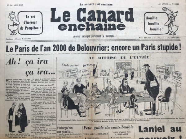 Couac ! | N° 2210 du Canard Enchaîné - 27 Février 1963 | Le cri d'horreur de Pompidou : Houille Houille Houille ! - Le Paris de l'an 2000 de Delouvrier : encore un Paris stupide ! - Laniel au pouvoir ! - Le prochain discours sur la hausse des prix, par Roland Bacri - Vilar s'en va, par Morvan Lebesque - Le gaullisme immobilier : La construction est confiée au secteur privé...de rien - Pour un référendum, par Jérôme Gauthier : manifestation du 8 mars contre la peine de mort - Plus fort que la machine à mesurer l'intensité des baisers américains : la machine à baiser les français ! - laissez-nous nos marées ! Table ronde autour de la "guerre de la langouste" - Le départ de Jean Vilar ou l'obsession de Malraux - Cinéma : "Mourir à Madrid" - Théâtre : Un amour qui ne finit pas, d'André Roussin - Jean-Marc Tennberg aux Mathurins - | 2210