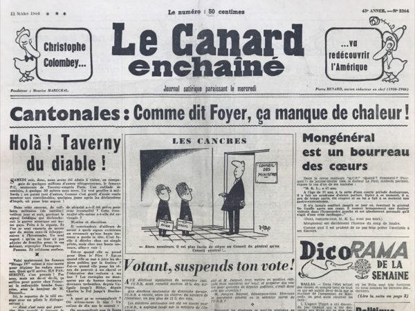 Couac ! | N° 2264 du Canard Enchaîné - 11 Mars 1964 | Cantonales : comme dit Foyer, ça manque de chaleur ! - Un abattoir qui fait Mouche (Lyon) - Le petit Alain (Peyrefitte) dans sa campagne - De Gaulle, tournée au Mexique et aux Antilles - Théâtre : Tartuffe, Roger Plachon avec Michel Auclair, Anouk Ferjac - Cinéma : Le journal d'une femme de chambre, réalisé par Luis Buñuel, avec Jeanne Moreau, Georges Géret, Michel Piccoli, Francoise Lugagne, Jean Ozenne, Daniel Ivernel, Claude Jaeger - A Dallas : une strip-teaseuse témoin - | 2264