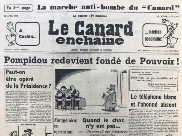 Couac ! | N° 2270 du Canard Enchaîné - 22 Avril 1964 | Pompidou redevient fondé de Pouvoir ! - Mongénéral en opération - La Mare aux Canards : Prostate d'Etat - Bull - La Cour : La royale prostate - le business Yé-Yé - Cochin - Quand le chat n'y est pas...le conseil s'amuse - VOYAGE AU BOUT DE L'ENNUI, MARGUERITE DURAS - Cinéma : "CENT MILLE DOLLARS AU SOLEIL", DE HENRI VERNEUIL, avec BELMONDO, VENTURA, BERNARD BLIER - | 2270