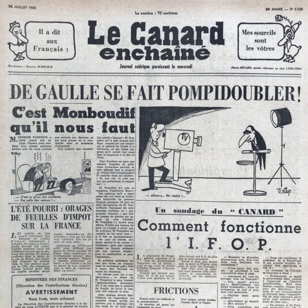 Couac ! | N° 2336 du Canard Enchaîné - 28 Juillet 1965 | Chroniques de la Cour, d’André Ribaud -Le Roi se retire à Colombey — Règlement de lui sur la mécanique des vacances de ses ministres  (deux semaines par “fournée”) — Première et seconde fournée — Tourment de tous là-dessus (que De Gaulle revienne plus tôt de vacances) — Ambition démesurément déclarée du Premier Ministre (veut succéder à De Gaulle) — Cabales contre lui pour le perdre auprès du Roi — Solidité de sa faveur présente (De Gaulle le conforte dans son poste) — Petit apophtegme de Tallemant des Réaux (“Jean-Foutre”) | 2336