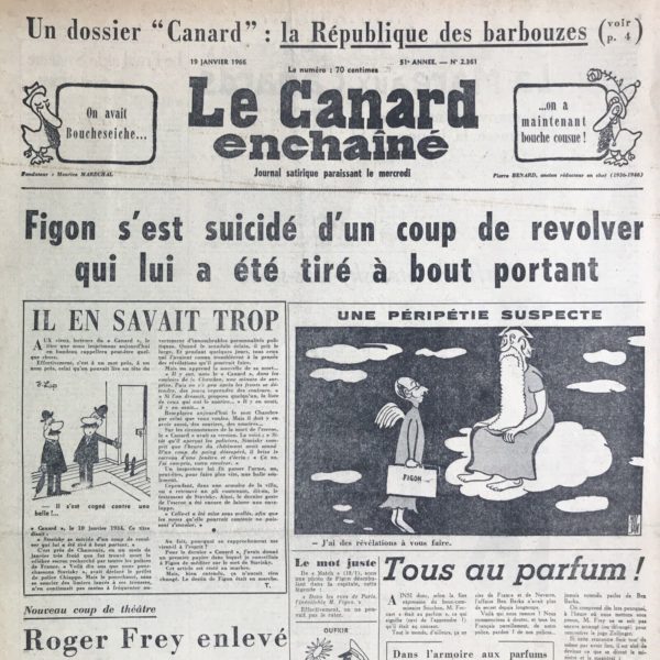 Couac ! | N° 2361 du Canard Enchaîné - 19 Janvier 1966 | Un dossier "Canard" : la République des Barbouzes - Figon s'est suicidé d'un coup de revolver qui lui a été tiré à bout portant (similitudes dans le maquillage du suicide avec l'affaire Stavisky) - Le domaine réservé - Il en savait trop - Tous au parfum - Les suites de l'affaire ben Barka... Tintin et Michou ou les aventures du Général Ad Hoc - Sur les traces parallèles des polices parallèles ou Dupont et Dupont contre Dupapon et Dupapon, par Escaro - Cette série de planches, en page 5 du Canard, met en scène de Gaulle au pinacle de sa puissance sous l'aspect de Haddock. La série en quatre épisodes « Tintin - Michou (Michel Debré) » copie des pages d'Hergé en changeant l'ordre des cases et en les adaptant pour évoquer, dans cette quatrième aventure, l'affaire Ben Barka. La récupération du personnage dans l'hebdomadaire a aussi pour effet de certifier la place de Tintin dans le canon littéraire, confirmée par un public adulte et politiquement engagé. Chroniques de la Cour, d’André Ribaud - Mot piquant du roi à Billotte (nommé “seulement” Ministre des outres-mers) — Étrangeté et scandale de l’affaire Ben Barka (mais maintien de Frey pour l’Intérieur) — Labyrinthes de l’Esprit du Roi — Factions rivales de police — Tartufferies de l’écrivain du Roi (Mauriac, muet sur l’affaire Ben Barka) — Grandeur de Pompidou (qui n’a pas prévu directement les ex-ministres de leur destitution)— Princerie honorée - | 2361