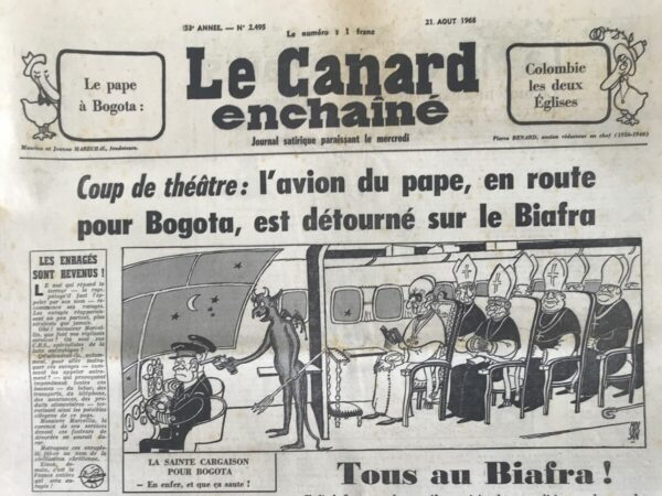 Couac ! | N° 2495 du Canard Enchaîné- 21 Août 1968 | Tous au Biafra ! Enfin! Les grands pontifes, spirituels et politiques, du monde mettent leurs actes en accord avec leurs paroles, par R. Tréno - Il aborde la crise humanitaire au Biafra et la réponse de la communauté internationale face à cette tragédie. Il souligne le contraste entre les capacités technologiques des grandes puissances et leur inaction face à la souffrance humaine, illustrée par la famine au Biafra. L'incident fictif de détournement de l'avion papal met en évidence l'urgence de la situation et la nécessité d'une action immédiate. Le récit salue l'initiative de Paul VI d'orienter son avion vers le Biafra, mettant en lumière l'impact de cette décision sur l'opinion mondiale et laissant de côté les controverses telles que l'encyclique Humanae Vitae. Le texte évoque également la réaction d'U Thant, soulignant son sentiment d'impuissance face à la crise et sa décision de porter l'affaire devant le Conseil de Sécurité de l'ONU. Il met en contraste cette action avec l'inaction présumée de ses prédécesseurs, soulignant l'importance de la responsabilité morale des dirigeants mondiaux. Enfin, Tréno évoque d'autres réactions potentielles à l'échelle internationale, telles que l'implication attendue du Négus d'Éthiopie, la réflexion des dirigeants socialistes et travaillistes sur la question, ainsi que les dilemmes politiques internes aux États-Unis et en France. Ces éléments mettent en lumière les enjeux politiques et moraux liés à la crise humanitaire et soulignent l'importance de l'action internationale coordonnée pour y répondre efficacement. Cinéma: ADIEU L'AMI (SALUT L'AFFREUX), avec Alain Delon. | 2495 e1679123542990