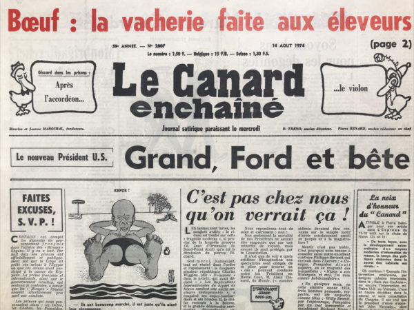 Couac ! | N° 2807 du Canard Enchaîné - 14 Août 1974 | Bœuf : la vacherie faite aux éleveurs- Giscard dans les prisons  : après l'accordéon ... Le violon - le nouveau président US  : grand, Ford et bête - Suivez le bœuf, les nègres de nos campagnes-Ford,1 sacré laveur de vaisselle-Ford met un tigre de papier dans son moteur - L’alibi de Sadate- Canaille de Suez - choses vues en Tchécoslovaquie : l'homme à la Mustang rouge - Poubelles sur mer - Thaïlande- Laos et retour-Chypre et Corse  : cessez-le-feu ! | 2807