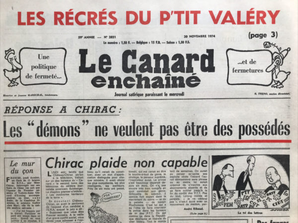 Couac ! | N° 2821 du Canard Enchaîné - 20 Novembre 1974 | Les récrés du p’tit Valéry - Pense à Chirac : les « démons » ne veulent pas être des possédés - Chirac plaide non capable - le 22 à Téhéran - la brave petite mère Veil - l’Unesco : Kultur Mein Kampf ! Les gnons de la gauche – Bolo-rétro - la dèche nucléaire - l'hirondelle du faubourg - fonctionnaires  : la grille chauffe - Dassault bien représenté - l'armée au contact de l'ennemi intérieur – bourreaux d'études - que choisir  ? Consommateurs ou consommés - au xénon de la science - les juges : il y a plus de justice - du sucre sur le dos (Leveneur, la Réunion) - l'homme de la situation : Uri Geller - cinéma : un vrai crime d'amour - pour l'avortement  : Macache... Bolo - | 2821