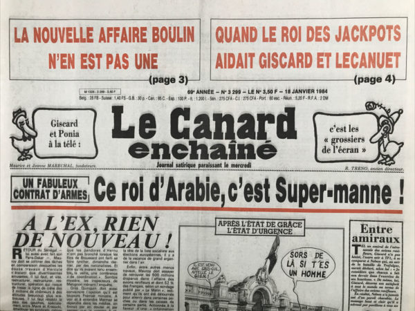 Couac ! | N° 3299 du Canard Enchaîné - 18 Janvier 1984 | Un fabuleux contrat d'arme : ce roi d’Arabie, c'est Super manne ! - La nouvelle affaire Boulin n'en est pas une - quand le roi des jackpots aidait Giscard et lecanuet - des armes antichômage - comment Simone Veil a pris l'UDF à l'abordage - Encore un document sorti de ses archives privées, Giscard avait tout compris, mais on ne l'avait pas compris - Comment Helmut Kohl a échappé à l'affaire des sosies de Francfort -  tonton à Monaco : » ici au moins tout va comme sur des roulettes ! «  chantiers navals : encore une industrie à fond de cale - | 3299