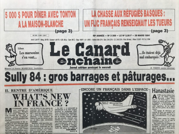 Couac ! | N° 3309 du Canard Enchaîné - 28 Mars 1984 | La chasse aux réfugiés basques  : un flic français renseignait les tueurs -  Liban : les marsouins s'en vont... Ils étaient déjà mal embarqués !  tonton vedette américaine  : 5000$ pour dîner avec lui à la Maison Blanche - Terrorisme et aller au retour Paris Rome  : les juges français vont goûter la cuisine italienne - La rumeur des matchs de football truqués  : les arbitres repoussent du pied l'accusation de double jeu - La course d'obstacles du neveu Boussac  : quand Giscard et les syndics faisaient dans le textile - Mauroy est-il toujours à Taverny ? | 3309