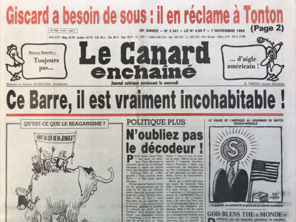 Couac ! | N° 3341 du Canard Enchaîné - 7 Novembre 1984 | Giscard a besoin de sous : Il en réclame à tonton -  ce Barre, il est vraiment incohabitable - 1/4 de siècle de retard : Bigeard dénonce ses frères d'armes - attentat de Beyrouth : un silence officiel gros comme un camion - Après un chantage sur l'Élysée un livre bien sage : le super gendarme Barril sabre dans ses souvenirs -  on trouve de tout au « comité Reagan » parisien : la bande à Moon en commoonion avec des notables RPR - Un français filoutait les clients d'une banque américaine - les nouveaux pauvres en képis étoilés – Cinéma : Amadeus (sans fausse note) - | 3341