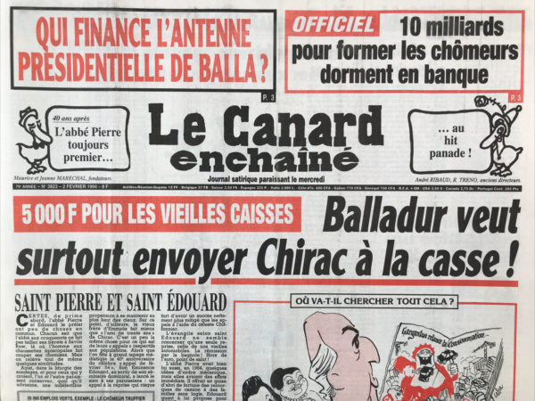 Couac ! | N° 3823 du Canard Enchaîné - 2 Février 1994 | 40 ans après l'abbé Pierre toujours premier... au hit panade ! 5000 francs pour les vieilles caisses, Balladur veut surtout envoyer Chirac à la casse ! Balladur soigne médecins et cliniques- Future antenne présidentielle de Balladur et ses mystérieux mécènes- une justice pleine d'égards pour l'un des grands sponsors du RPR : La Lyonnaise des eaux comble de bonté Michel noir, Alain Carignon et compagnie- quand des marseillais voient la ville en noir : des cités avec 35% de chômeurs, un maire qui fait parfois dans la mode, un métro qui ferme à 09h00 du soir, et un tapie qui courtise les dockers- le maire de Nîmes gagne une bataille navale- du temps ou TF1 un négociait du béton avec Bérégovoy – théâtre : la ville dont le prince est un enfant(diable, diable !) Au théâtre Hebertot- | 3823