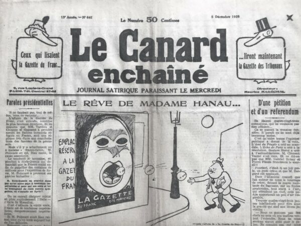 Couac ! | N° 649 du Canard Enchaîné - 5 Décembre 1928 | Surnommée la banquière des Années folles, Marthe Hanau est une femme d’affaires, impliquée dans un scandale financier. En 1925, elle fonde La Gazette du Franc. Le journal est un succès et les plus grandes personnalités du monde financier et économique y sont interviewées. Les lecteurs confient leur argent à Marthe Hanau pour les placer en Bourse. En 1928, tout s’écroule, elle a escroqué des milliers d’épargnants pour une somme de plus de 100 millions de francs. Marthe Hanau est arrêtée le 4 décembre 1928. Elle réclame sa mise en liberté sous caution, arguant que le tribunal n'y connaît rien en finances et qu’elle peut rendre la totalité de l'argent - ce qui n’est pas cru par tous. La cour lui refusant la liberté sous caution, le 1er juin 1930, elle entame une grève de la faim. Trois semaines plus tard elle est déplacée à l'hôpital Cochin à Neuilly, où elle est nourrie de force. Elle s'échappe de cet hôpital et retourne (apparemment de son propre chef) à la prison Saint-Lazare. Le préfet de police de Paris Chiappe — qui sera révoqué plus tard dans le cadre de l’affaire Stavisky —, qui ne tient pas à ce qu'elle meure sous sa responsabilité, réclame sa liberté sous caution. Le 8 avril 1930, elle est remise en liberté contre une caution de 800 000 francs. Elle est de nouveau emprisonnée en 1932 et libérée la même année. C’est en juillet 1934 que la sentence tombe : condamnée à trois ans de prison, Marthe Hanau se suicide dans sa cellule le 14 juillet 1935, avec des barbituriques. Sa vie est adaptée au cinéma en 1980 par Francis Girod dans ‘La Banquière’, le rôle de Marthe Hanau est joué par Romy Schneider *, l'actrice y apparaît sous le nom d'Emma Eckhert. * article de J.P. Grousset dans le Canard Enchaîné du 3 septembre 1980. | 649 1