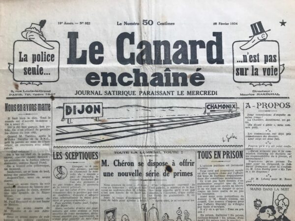 Couac ! | N° 922 du Canard Enchaîné - 28 Février 1934 | Nous en avons marre, par Pierre Bénard - Après la mort de l'escroc Alexandre Stavisky, le 8 janvier 1934 à Chamonix, suicidé "d'un coup de revolver qui lui a été tiré à bout portant", après les émeutes antiparlementaires du 6 février à Paris, le climat politique s'alourdit encore avec la découverte, le 20 février, du corps, déchiqueté par un train, d'Albert Prince, 50 ans, au km 311 de la voie ferrée Paris-Dijon. Le dossier qu'il transportait reste introuvable... La Presse, tout d'abord crédule vis à vis de la version officielle du suicide, contrairement au Canard, fait volte face et érige l'affaire en complot. Haut magistrat, conseiller près la cour d'appel de Paris et ancien chef de la section financière du parquet de Paris de mai 1928 à octobre 1931, Prince avait enquêté sur plusieurs dossiers de malversations financières : Albert Oustric, Marthe Hanau... et Stavisky. Était-il susceptible de mettre en cause l'attitude du procureur général Georges Pressard (beau-frère du président du Conseil, Camille Chautemps), pour les 19 remises de jugement accordées à "monsieur Alexandre", le laissant ainsi, libre, de vaquer à sa pyramide de Ponzi ? Alors, assassinat ou suicide ? A-t-on attiré le conseiller dans un guet-apens pour le faire taire ? L'affaire divise - encore aujourd'hui - mais l'enquête conclut au suicide et l'affaire fut classée sans suite en janvier 1937. Dans ce contexte politique détestable, qui fait vaciller la IIIème République, le Canard enchaîné, numéro 922 du 28 février 1934, s’indigne : "Nous en avons marre de voir quelques dizaines de faisans perchés aux postes de choix, donner une idée ignoble de la République. Nous en avons marre de voir toujours les mêmes candidats aux plus somptueuses fonctions et les mêmes derrière tous les scandales. Nous en avons marre des pots-de-vin et des peaux de lapin. Nous en avons marre de l'enchaînement des gendres, beaux-frères, des neveux qui donnent l'impression que notre République n'est plus qu'une grande famille tuyau de poêle. Nous en avons marre des dossiers qui se perdent et des chèques qui se barrent tout seuls. Nous en avons marre de tant de mystères et de tant de suicides, qui font que tous les matins l'enquête se retrouve, si l'on peut dire, au point mort. Nous en avons marre de voir que c'est la même chose sous un ministère Herriot et sous un ministère Tardieu, sous un cabinet Chautemps et sous un cabinet Herriot, sous un gouvernement Doumergue et sous un gouvernement Chautemps. Nous en avons marre de constater qu'on se fout de nous". SP   | 922 1