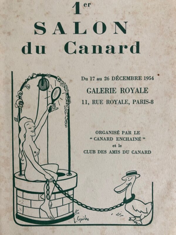 Couac ! | Il n'est bon bec que de Canard | Plaquette 1er SALON du Canard - 17 au 26 décembre 1954 - Brochure - in folio 20 pages - agrafée et recouverte d'une couverture de suédine estampée du Canard de H. Guilac, avec pour devise "Il n'est bon bec que de Canard". Salon Organisé par le "Canard Enchaîné" et le Club des Amis du Canard. Les Participants: DESSINS : Bellus, Gus Bofa, Pierre Devaux, Sennep, Grimbert, Carlo Rim, Maurice Henry, Charles Genty, Van Rompaey, de Lavererie, Farinole, Chancel, Saül, Roger Prat, Moallic, Serge, Ferrieu, Varé, Ansel, Gruau, Sauvayre, Peynet, E. Compard, Gus, Elsen, Aldebert. PEINTURES ET DESSINS : Bib, Vertès, Jean Oberlé, Dignimont, Touchagues, Van Moppès, René Préjelan, Cluzeau-Lanauve. PEINTURES : Edmond Heuzé, Marie-Thérèse Février, Germain Delatousche, Mario Tauzin, Henri Cheval, Georges Guazava, Delanglade, Charles Desruol, Isis Kischka,  Bouisset, Georges Tautel, Albert Soulillou, René Fallet, Marcelle Bergerol, André Jean. ILLUSTRATIONS ET GRAVURES : Lebedeff, Beuville TERRES CUITES : Ezo SCULPTEURS : Collamarini, Dionisi, Rafa Diligent, R. Fuzier, Violet. CÉRAMISTES : Virginia Tentindo, Mme Shu-y, Bailly, Platon. FOULARDS ÉCHARPES DÉCORÉS : Kovalewsky, Jacqueline Manou. DÉCORS ET COSTUMES : Yves Bonnat. RELIURES :  Lucienne Zha. MARIONNETTES : Yves Joly. MAQUETTES SCULPTÉES :  André Gonon. POUPÉES :  Suzanne Laforge TAPISSERIES :  René Munier CEUX DU "CANARD" : Pol Ferjac, Grove, Cabrol, Grum, KB2, Lap, Es Caro, César, H. Monier. RÉTROSPECTIVE : Chas. Laborde, Lucien Laforge, H. P. Gassier, H. Guilac, Bécan, Montagnier, André Foy, Pavil, Carrizey, Robert Desnos. ŒUVRES DE : CEUX DU THÉÂTRE : Noël-Noël, Armand Mestral, Michel Herbert, Jacques Grello, Mlle Assia, Mme Raphane, Mouloudji,  Maurice Naville, Pierre Stephen, Lucienne Marnay. DIVERS : Daumier (terres cuit.) ÉTRANGERS : Peterson, Ronald Searle, Vicky, Les dessinateurs de ''Il Travaso". PHOTOGRAPHIES : Doisneau, Sarisson, Jean Léo, Bovis, Harold. | salon canard 2 rotated